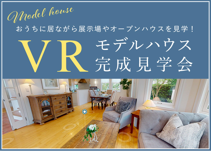 おうちに居ながら展示場やオープンハウスを見学！VRモデルハウス完成見学会
